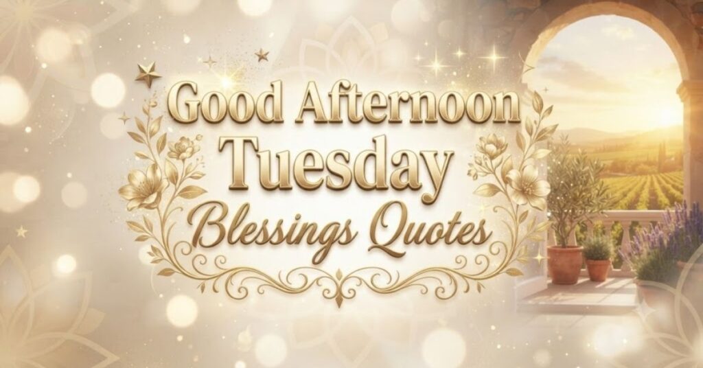 Good Afternoon Tuesday Blessings Quotes